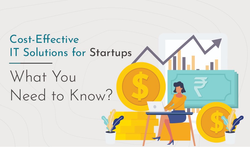 4. Cost-Effective IT Solutions for Startups: What You Need to Know