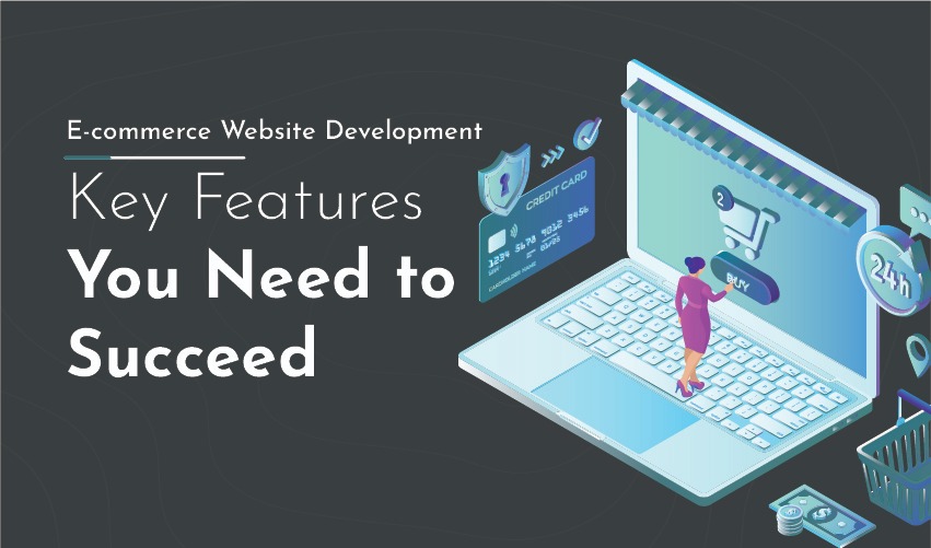 E-commerce Website Development: Key Features You Need to Succeed